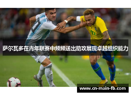 萨尔瓦多在青年联赛中频频送出助攻展现卓越组织能力