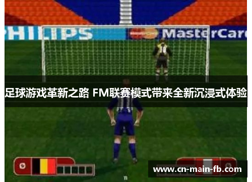 足球游戏革新之路 FM联赛模式带来全新沉浸式体验 足球游戏革新之路 FM联赛模式带来全新沉浸式体验