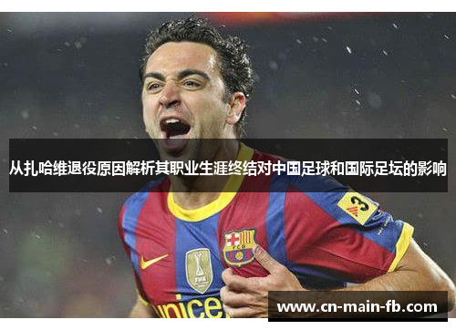 从扎哈维退役原因解析其职业生涯终结对中国足球和国际足坛的影响