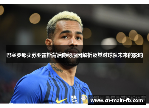 巴塞罗那卖苏亚雷斯背后隐秘原因解析及其对球队未来的影响