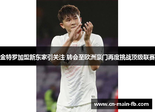 金特罗加盟新东家引关注 转会至欧洲豪门再度挑战顶级联赛