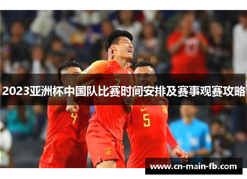 2023亚洲杯中国队比赛时间安排及赛事观赛攻略