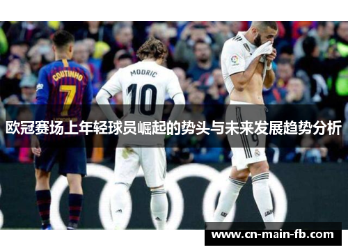 欧冠赛场上年轻球员崛起的势头与未来发展趋势分析 欧冠赛场上年轻球员崛起的势头与未来发展趋势分析