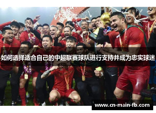 如何选择适合自己的中超联赛球队进行支持并成为忠实球迷