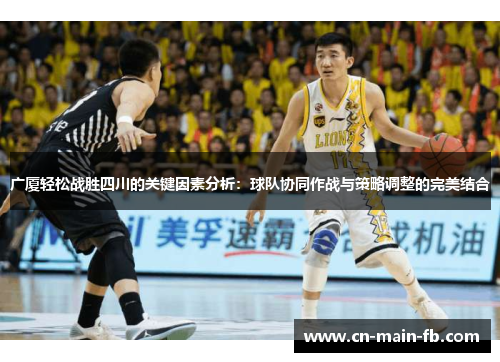 广厦轻松战胜四川的关键因素分析：球队协同作战与策略调整的完美结合