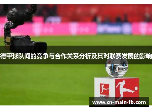 德甲球队间的竞争与合作关系分析及其对联赛发展的影响