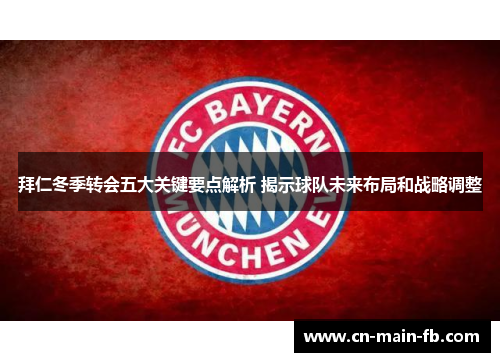 拜仁冬季转会五大关键要点解析 揭示球队未来布局和战略调整