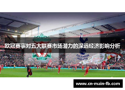 欧冠赛事对五大联赛市场潜力的深远经济影响分析