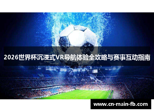 2026世界杯沉浸式VR导航体验全攻略与赛事互动指南