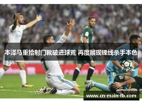 本泽马重拾射门靴破进球荒 再度展现锋线杀手本色