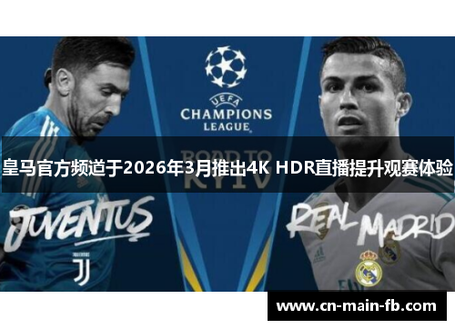 皇马官方频道于2026年3月推出4K HDR直播提升观赛体验