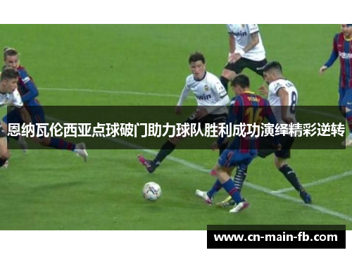 恩纳瓦伦西亚点球破门助力球队胜利成功演绎精彩逆转